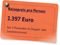 Reisepreis pro Person: 1.397 Euro (bei 2 Reisenden im Doppel- oder Zweibettzimmer)