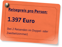 Reisepreis pro Person: 1.397 Euro (bei 2 Reisenden im Doppel- oder Zweibettzimmer)