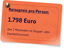 Reisepreis pro Person: 1.798 Euro (bei 2 Reisenden im Doppel- oder Zweibettzimmer)